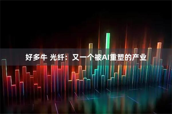 好多牛 光纤：又一个被AI重塑的产业